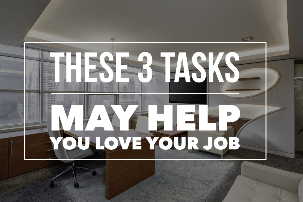 These 3 Tasks May Help You Love Your Job