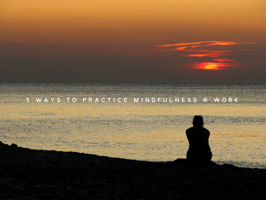 5 ways to practice mindfulness at work