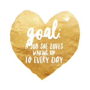 goal: a job she loves waking up to every day