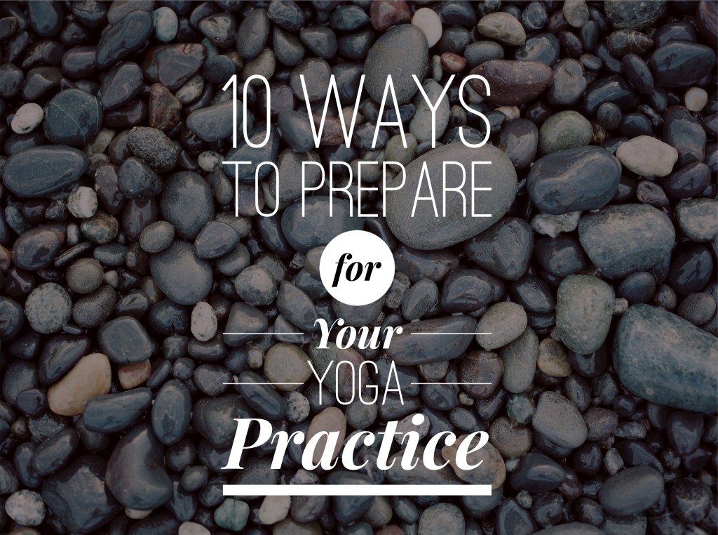 10 Ways to Prepare for Your Yoga Practice