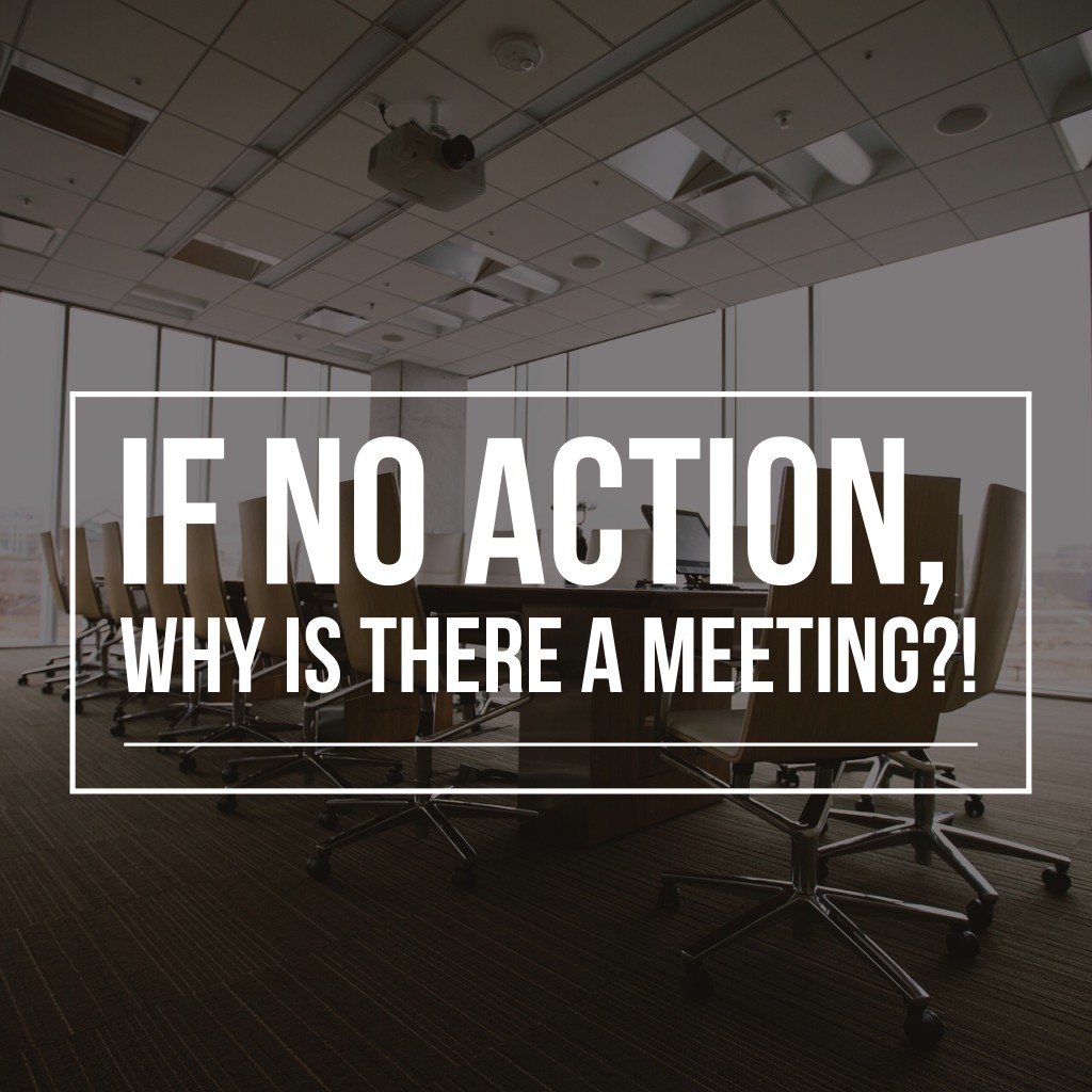 If No Action, Why Is There A Meeting?!