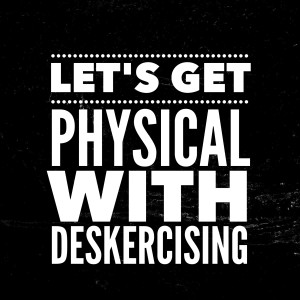 Let's Get Physical With Deskercising